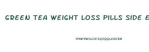 Green Tea Weight Loss Pills Side Effects