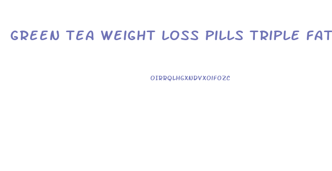 Green Tea Weight Loss Pills Triple Fat Burner