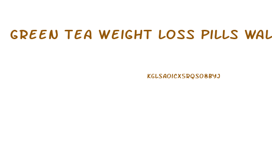 Green Tea Weight Loss Pills Walgreens