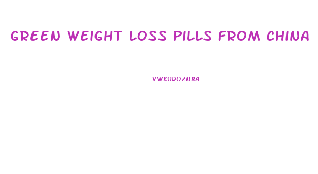 Green Weight Loss Pills From China