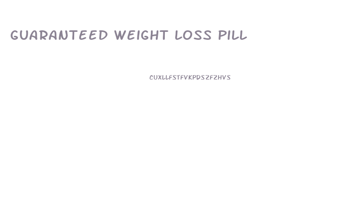 Guaranteed Weight Loss Pill