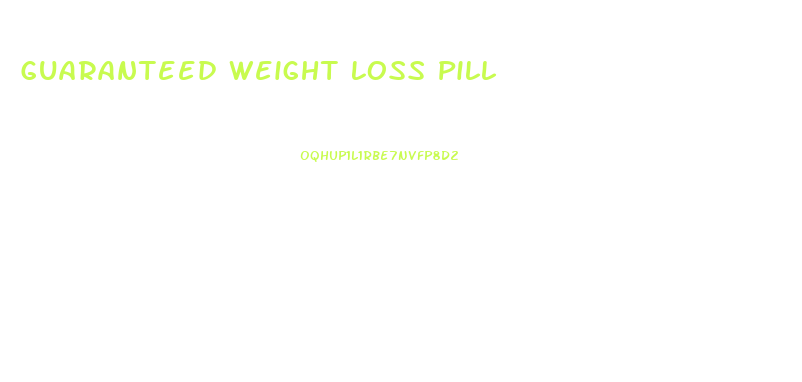 Guaranteed Weight Loss Pill