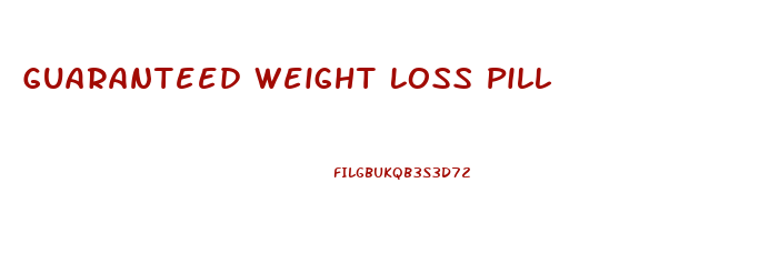 Guaranteed Weight Loss Pill