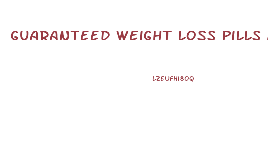 Guaranteed Weight Loss Pills At Gnc