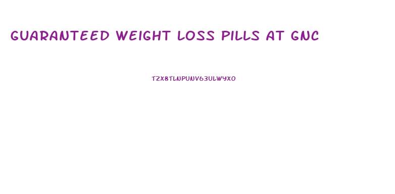 Guaranteed Weight Loss Pills At Gnc