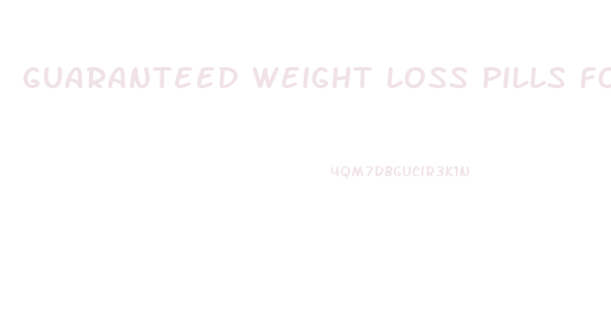 Guaranteed Weight Loss Pills For Women