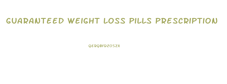 Guaranteed Weight Loss Pills Prescription