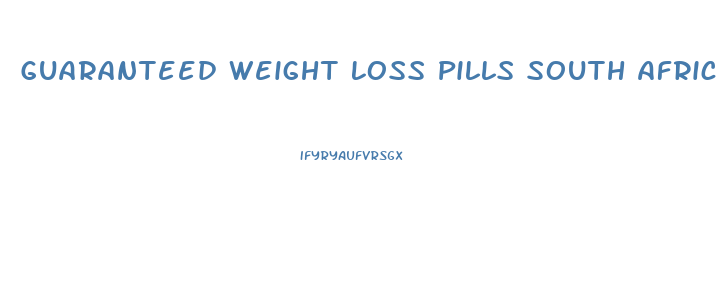 Guaranteed Weight Loss Pills South Africa