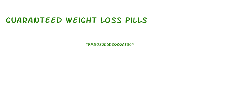 Guaranteed Weight Loss Pills