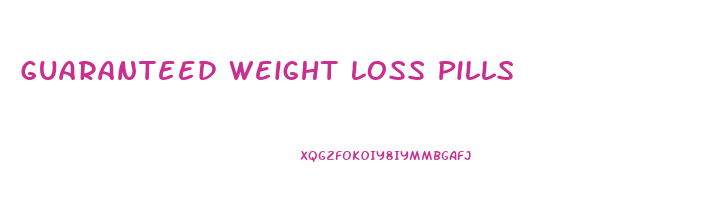 Guaranteed Weight Loss Pills