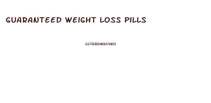 Guaranteed Weight Loss Pills