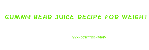 Gummy Bear Juice Recipe For Weight Loss