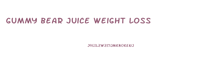 Gummy Bear Juice Weight Loss