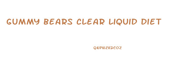 Gummy Bears Clear Liquid Diet