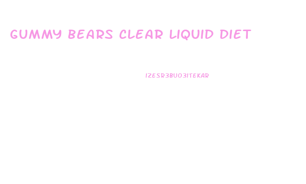 Gummy Bears Clear Liquid Diet