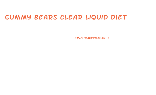 Gummy Bears Clear Liquid Diet