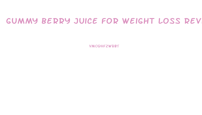 Gummy Berry Juice For Weight Loss Review