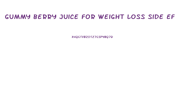 Gummy Berry Juice For Weight Loss Side Effects