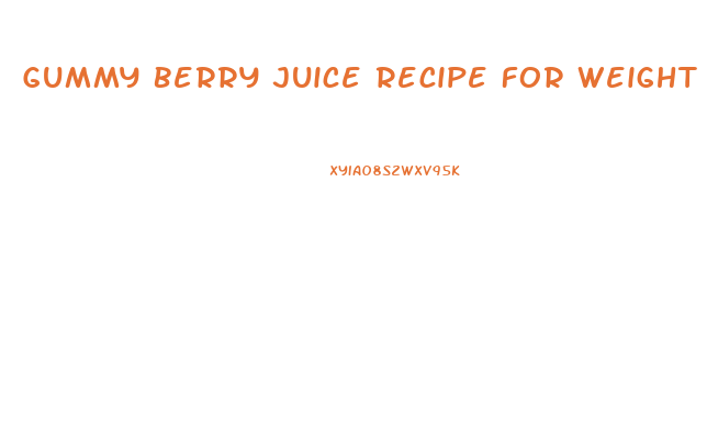 Gummy Berry Juice Recipe For Weight Loss