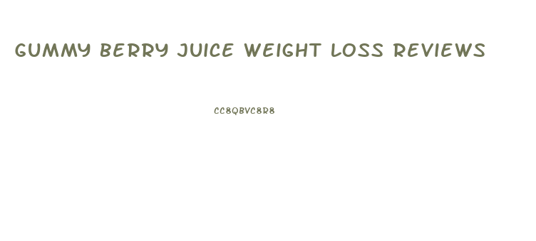 Gummy Berry Juice Weight Loss Reviews