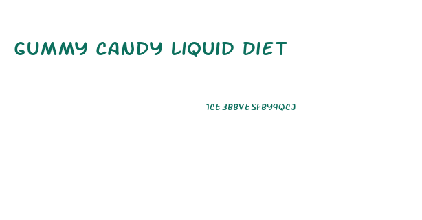 Gummy Candy Liquid Diet