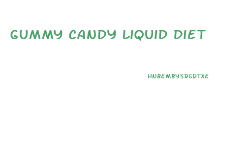 Gummy Candy Liquid Diet