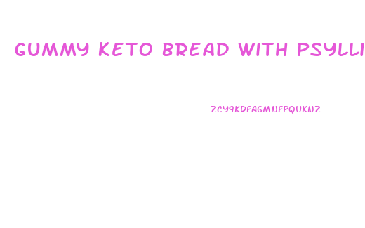 Gummy Keto Bread With Psyllium Husk