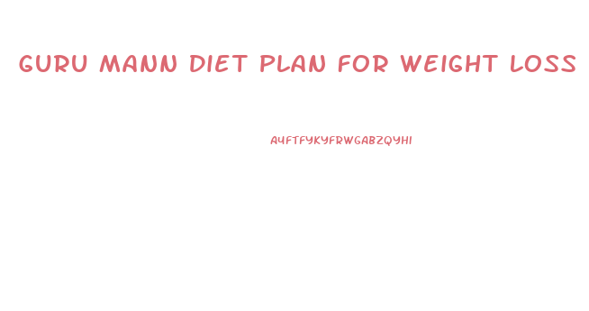 Guru Mann Diet Plan For Weight Loss