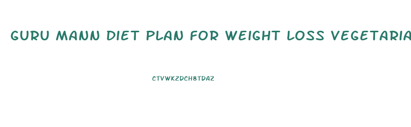 Guru Mann Diet Plan For Weight Loss Vegetarian