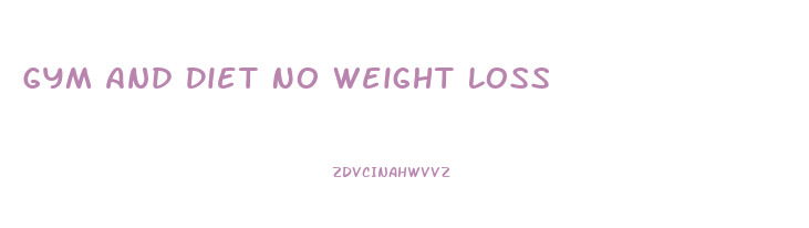 Gym And Diet No Weight Loss