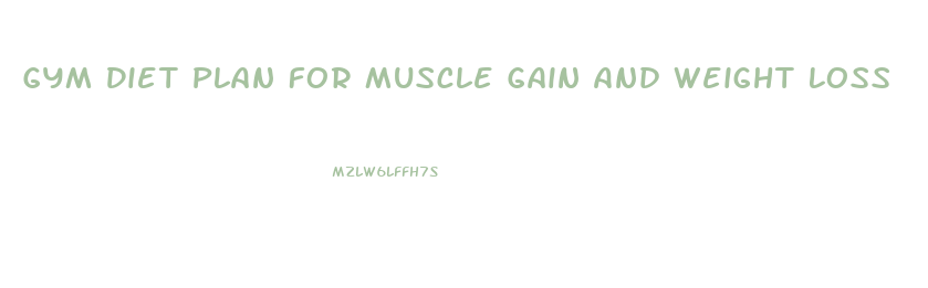 Gym Diet Plan For Muscle Gain And Weight Loss