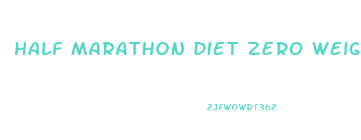 Half Marathon Diet Zero Weight Loss