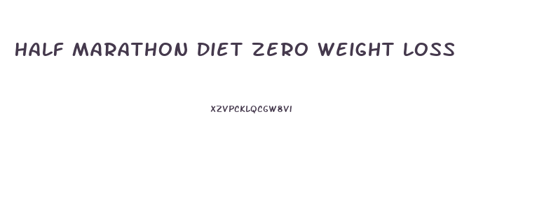 Half Marathon Diet Zero Weight Loss