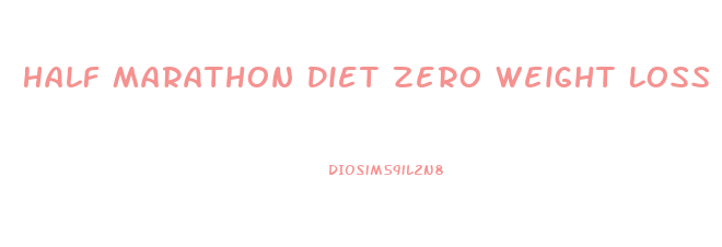 Half Marathon Diet Zero Weight Loss