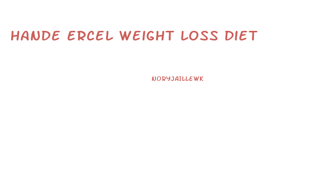 Hande Ercel Weight Loss Diet