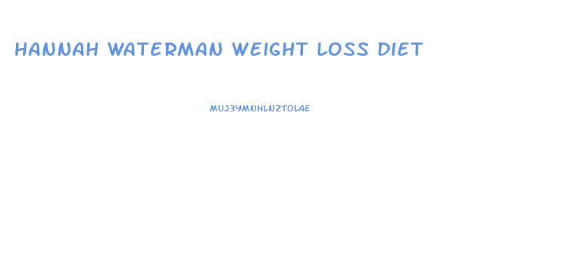 Hannah Waterman Weight Loss Diet