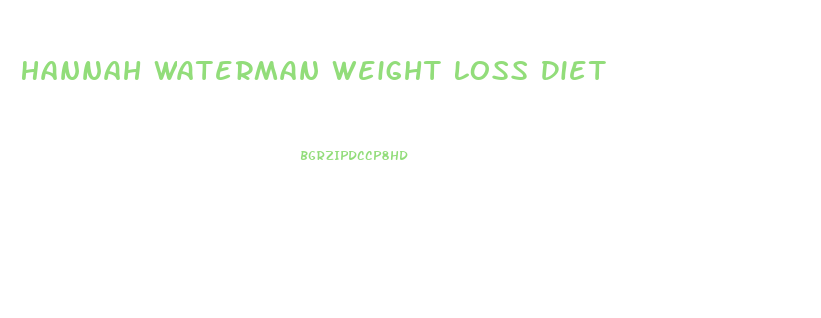 Hannah Waterman Weight Loss Diet