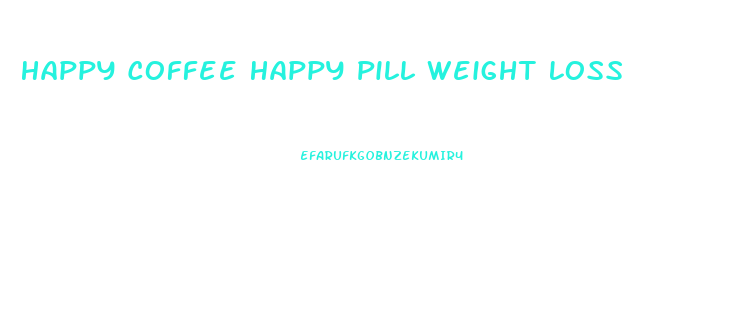 Happy Coffee Happy Pill Weight Loss