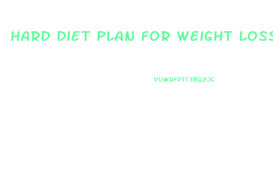 Hard Diet Plan For Weight Loss