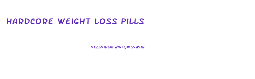 Hardcore Weight Loss Pills