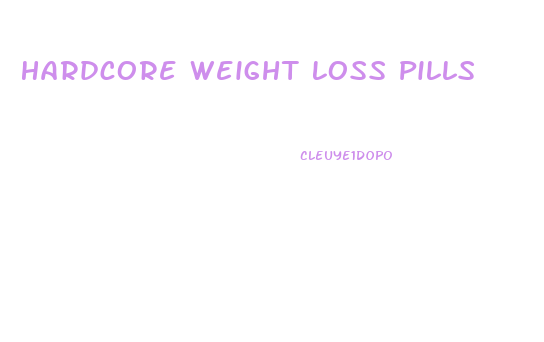 Hardcore Weight Loss Pills