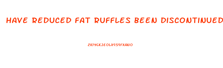 Have Reduced Fat Ruffles Been Discontinued