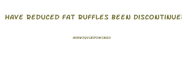 Have Reduced Fat Ruffles Been Discontinued