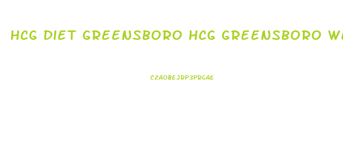 Hcg Diet Greensboro Hcg Greensboro Weight Loss Greensboro Nc