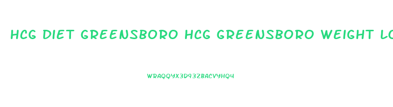 Hcg Diet Greensboro Hcg Greensboro Weight Loss Greensboro Nc