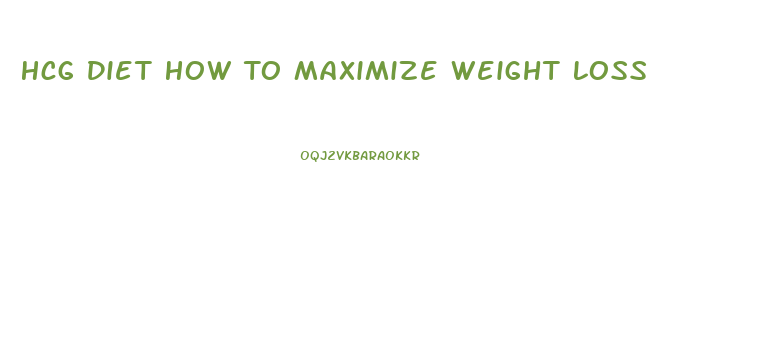 Hcg Diet How To Maximize Weight Loss