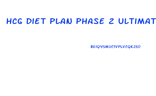 Hcg Diet Plan Phase 2 Ultimate Weight Loss Guide