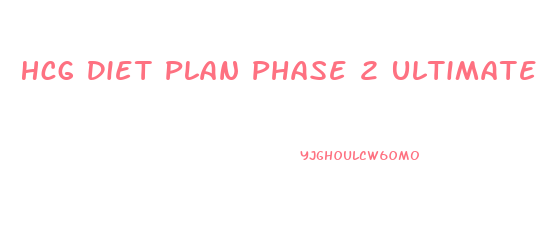 Hcg Diet Plan Phase 2 Ultimate Weight Loss Guide