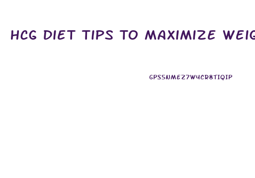 Hcg Diet Tips To Maximize Weight Loss