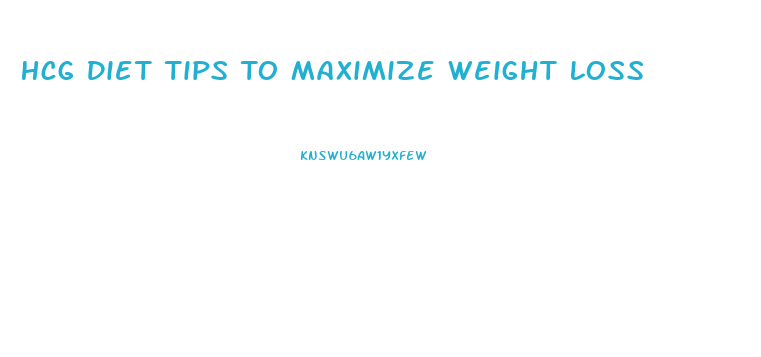 Hcg Diet Tips To Maximize Weight Loss